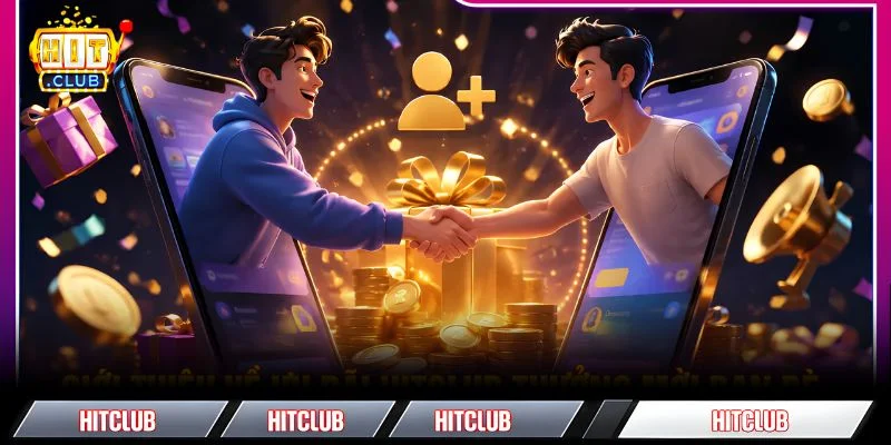 Ưu đãi mời bạn bè là sự kiện đặc biệt tại HITCLUB